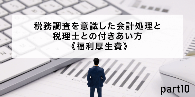 税務調査を意識した会計処理と税理士との付きあい方《福利厚生費》