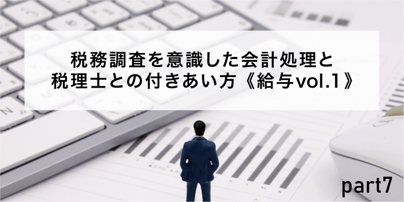 税務調査を意識した会計処理と税理士との付きあい方 《給与vol.1》