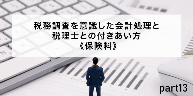 税務調査を意識した会計処理と税理士との付きあい方《保険料》