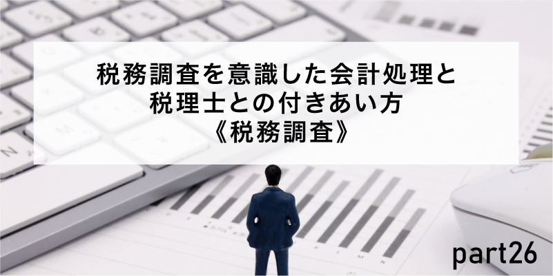 税務調査を意識した会計処理と税理士との付きあい方《税務調査》