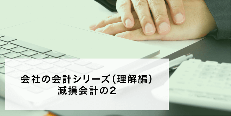 会社の会計シリーズ（理解編）減損会計の2