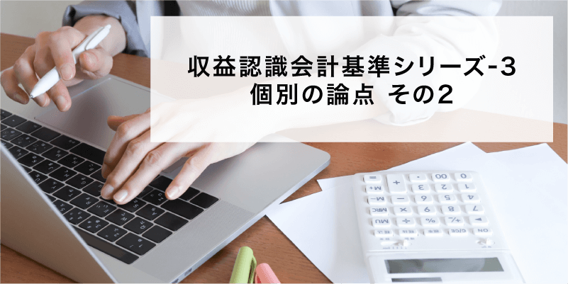 収益認識会計基準シリーズ2 個別の論点その2