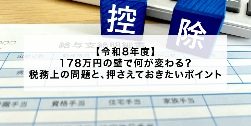 【令和8年度】178万円の壁で何が変わる？税務上の問題と、押さえておきたいポイント